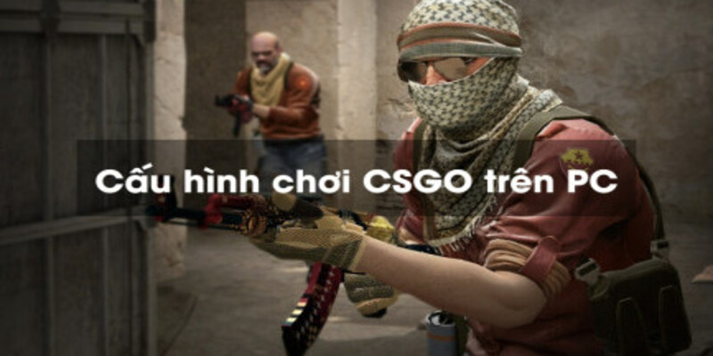 CSGO bao nhiêu GB mới có thể cài đặt được trên máy tính