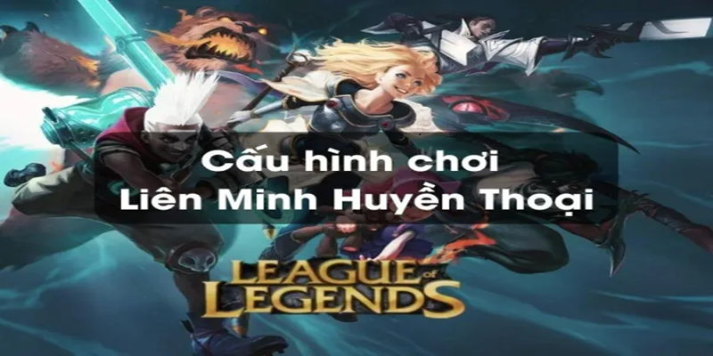 Kiểm tra cấu hình trước khi tải game LMHT sẽ tối ưu hơn